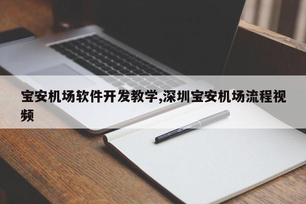 宝安机场软件开发教学,深圳宝安机场流程视频